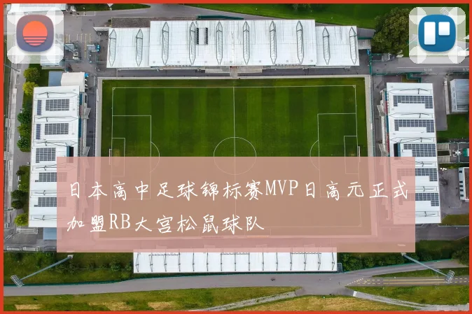 日本高中足球锦标赛MVP日高元正式加盟RB大宫松鼠球队