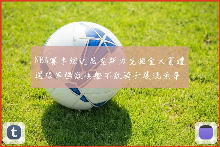 NBA赛季综述尼克斯力克掘金火箭遭遇绿军强敌快船不敌骑士展现竞争激烈